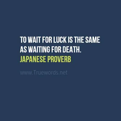 To wait for luck is the same as waiting for death