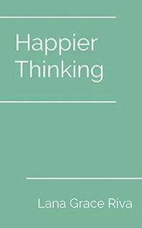 Happier Thinking by Lana Grace Riva