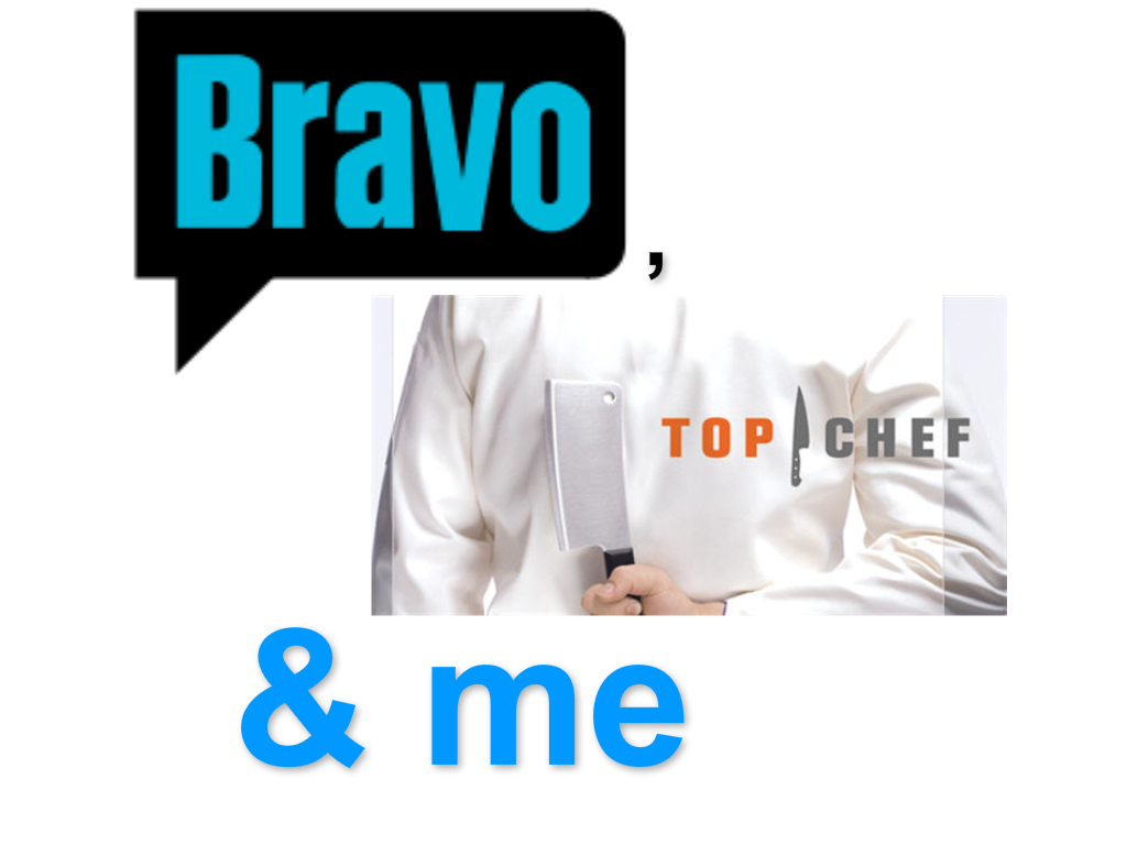 Bravo, Top Chef & Me
