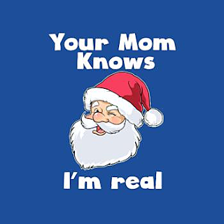  Your Mom Knows I'm Real the real Santa