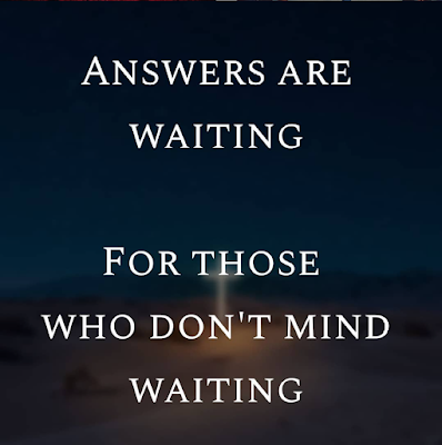 Answers are waiting for those who wait
