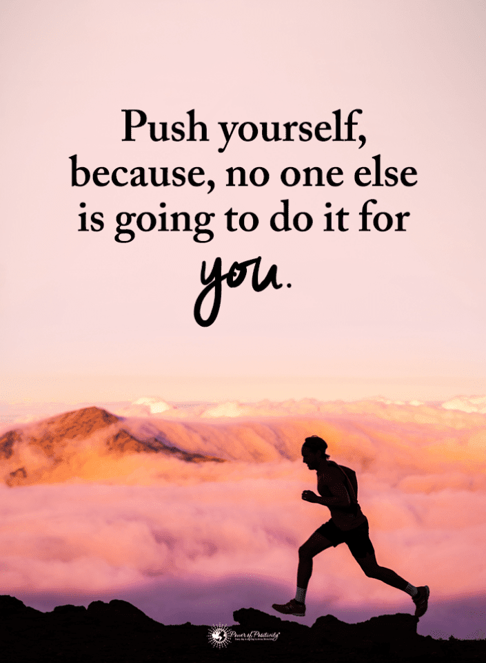 Push yourself, because, no one else is going to do it for you | Push