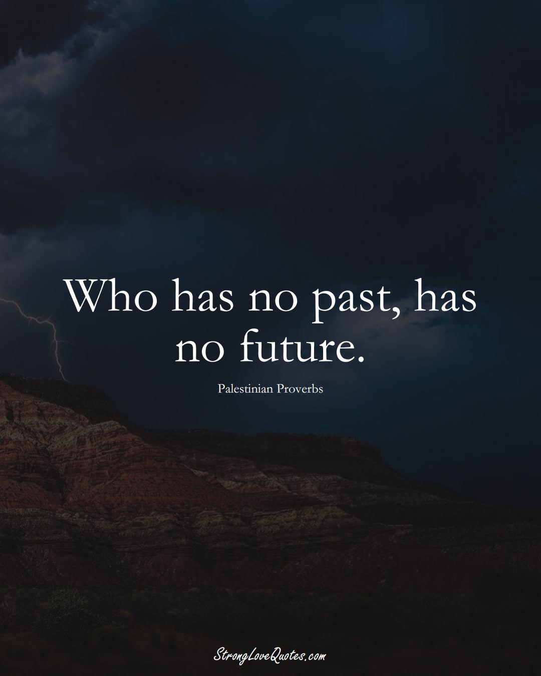 Who has no past, has no future. (Palestinian Sayings);  #MiddleEasternSayings