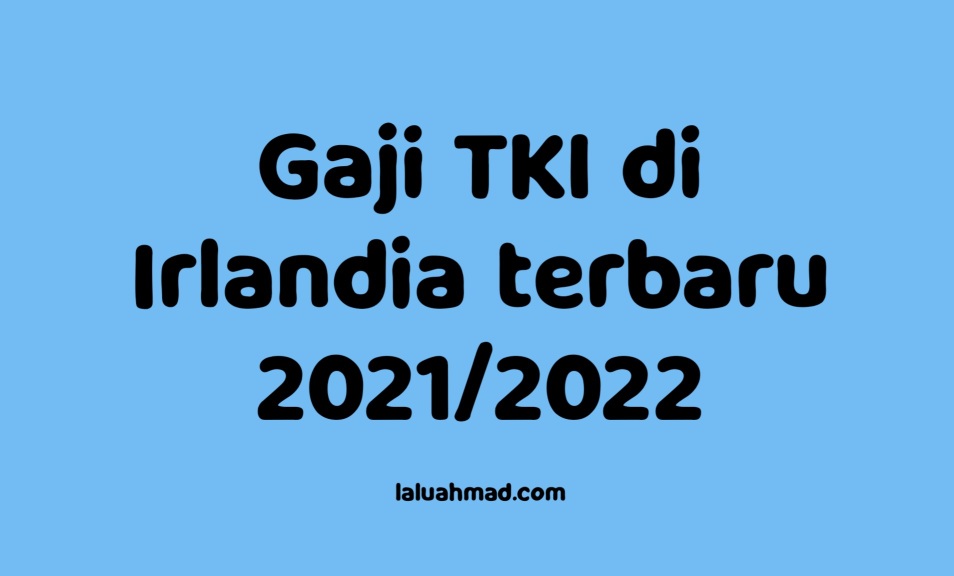 Gaji TKI di Irlandia terbaru 2021/2022 Gaji TKI di Irlandia terbaru 2021/2022