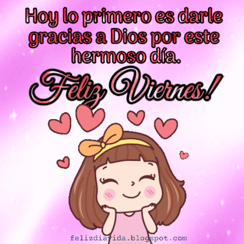 FELIZ DÍA A LA VIDA: Feliz Viernes! Hoy lo primero es darle gracias a Dios