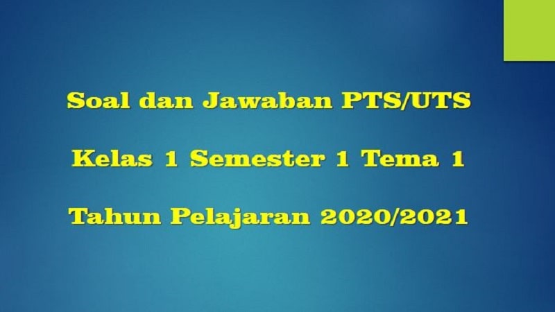 Soal PTS/UTS Kelas 1 Semester 1 Tema 1 SD/MI TP 2020/2021