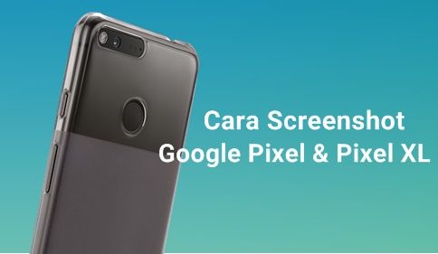 Cara Screenshot Google Pixel dan Pixel XL Cara Screenshot Google Pixel dan Pixel XL