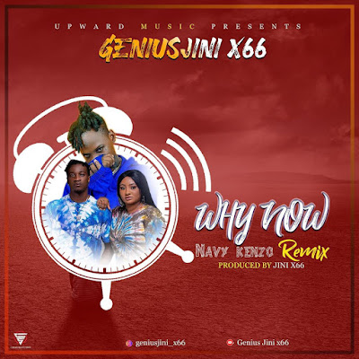 Navy Kenzo Ft Geniusjini x66 - Why Now (Remix) AUDIO | Navy Kenzo Ft Geniusjini x66 - Why Now (Remix) | Download Mp3