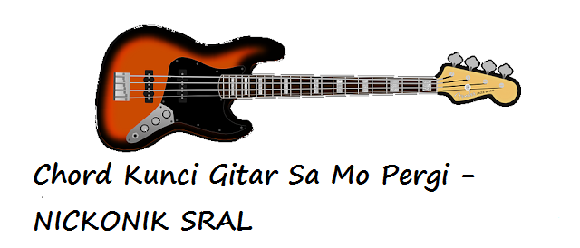 Chord Kunci Gitar Sa Mo Pergi Nickoniksral Calonpintar Com