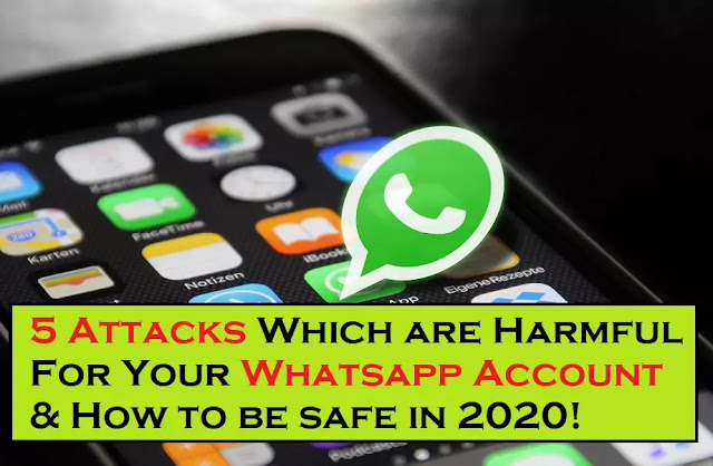 5 Attacks Which are Harmful For Your Whatsapp Account & How to be safe in 2020!