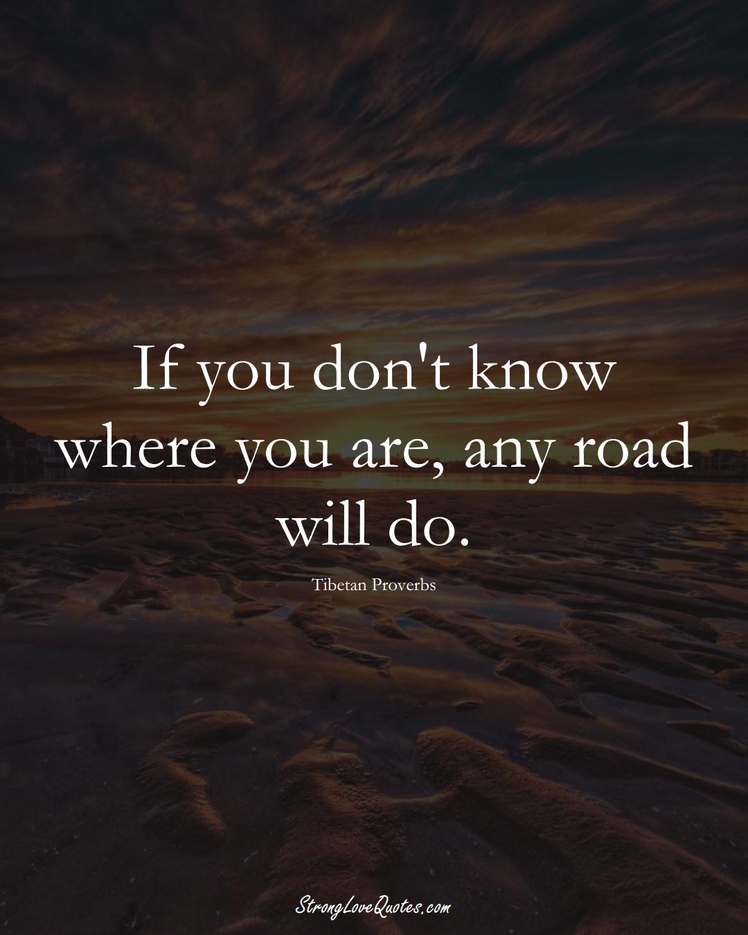 If you don't know where you are, any road will do. (Tibetan Sayings);  #aVarietyofCulturesSayings
