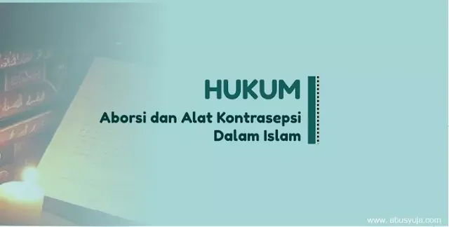 https://www.abusyuja.com/2021/01/hukum-aborsi-dan-alat-kontrasepsi-dalam-Islam.html