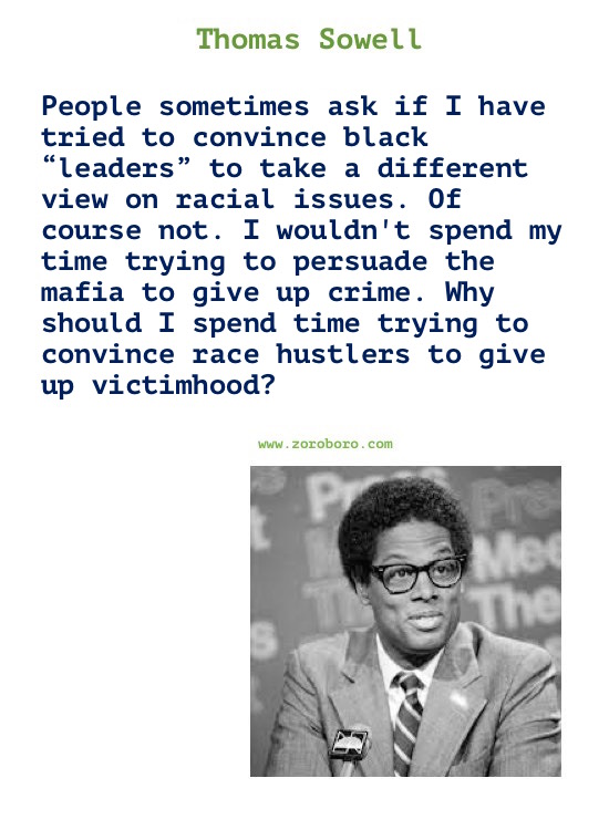 Thomas Sowell Quotes. Thomas Sowell on Economics, Democracy, Income, Life, Government & Freedom. Thomas Sowell Books Quotes