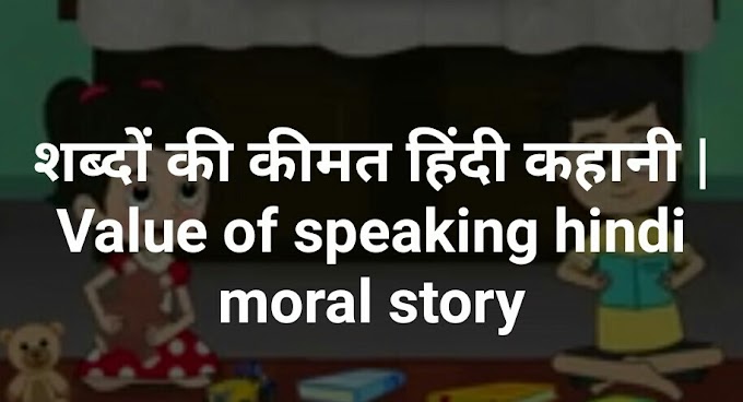 शब्दों की कीमत हिंदी कहानी | Value of speaking hindi moral story