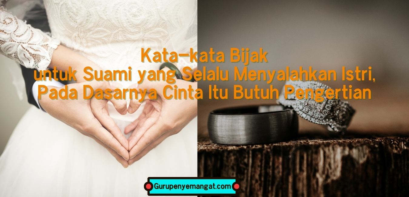 55 Kata-kata Bijak Untuk Suami yang Selalu Menyalahkan Istri, Pada