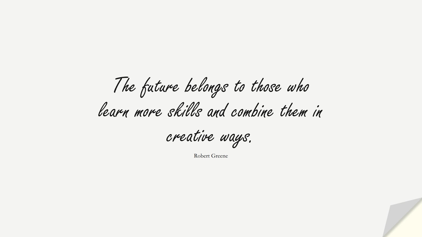 The future belongs to those who learn more skills and combine them in creative ways. (Robert Greene);  #BestQuotes