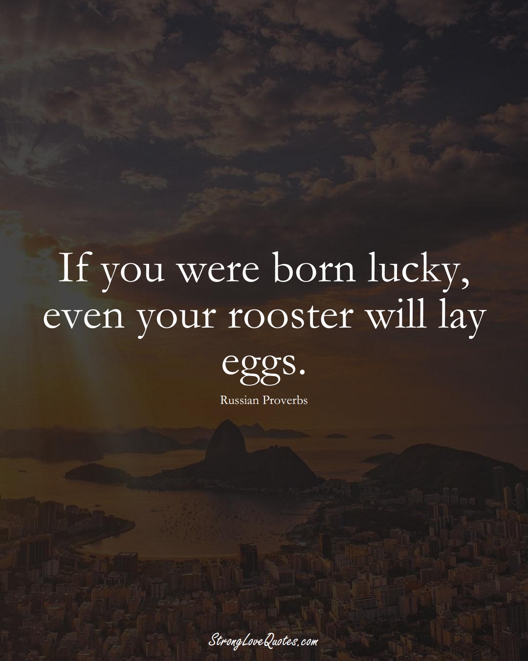 If you were born lucky, even your rooster will lay eggs. (Russian Sayings);  #AsianSayings