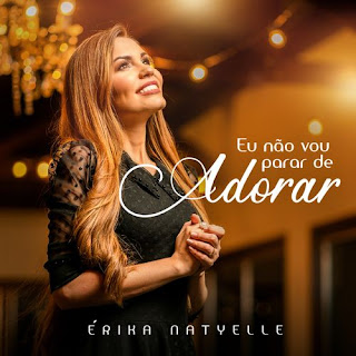 Baixar Música Gospel Eu Não Vou Parar De Adorar - Érika Natyelle Mp3