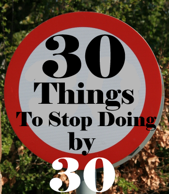 30 Things We Should Stop Doing By 30
