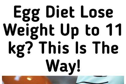 Egg Diet Lose Weight Up to 11 kg? This Is The Way!