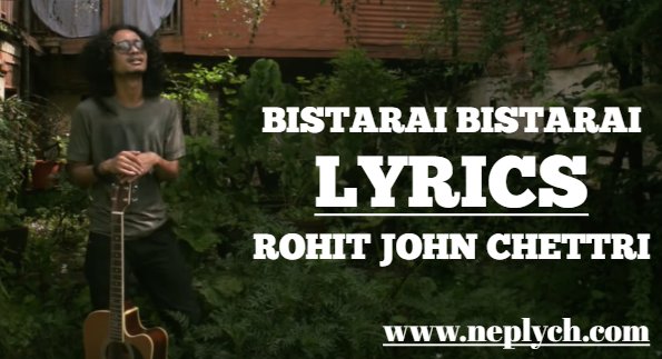 Bistarai Bistarai Lyrics - Rohit John Chettri