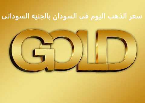 سعر الذهب اليوم في السودان بالجنيه السودانى