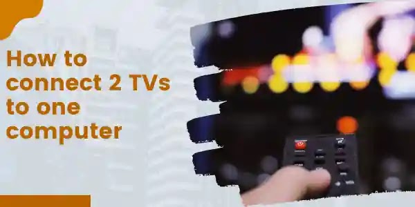 How to connect 2 TVs to one computer