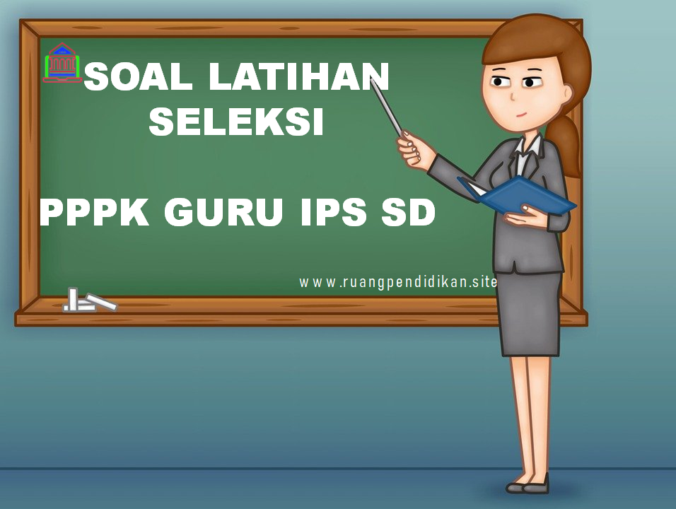 Soal Dan Pembahasan Tes Seleksi Pppk Guru Ips Sd Ruang Pendidikan