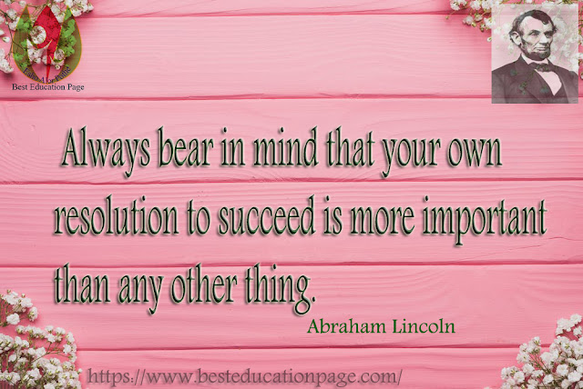 Always bear in mind that your own resolution to succeed is more important than  any other thing.