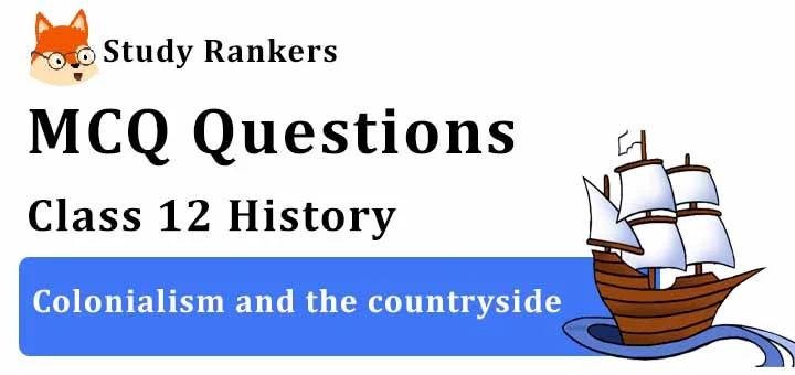 MCQ Questions for Class 12 History: Ch 10 Colonialism and the countryside