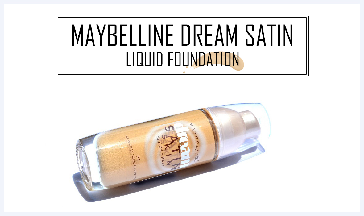 Maybelline Dream Satin Skin Liquid Foundation Review Tashiara