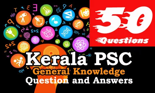 50 Important General Knowledge Question and Answers - Kerala PSC GK