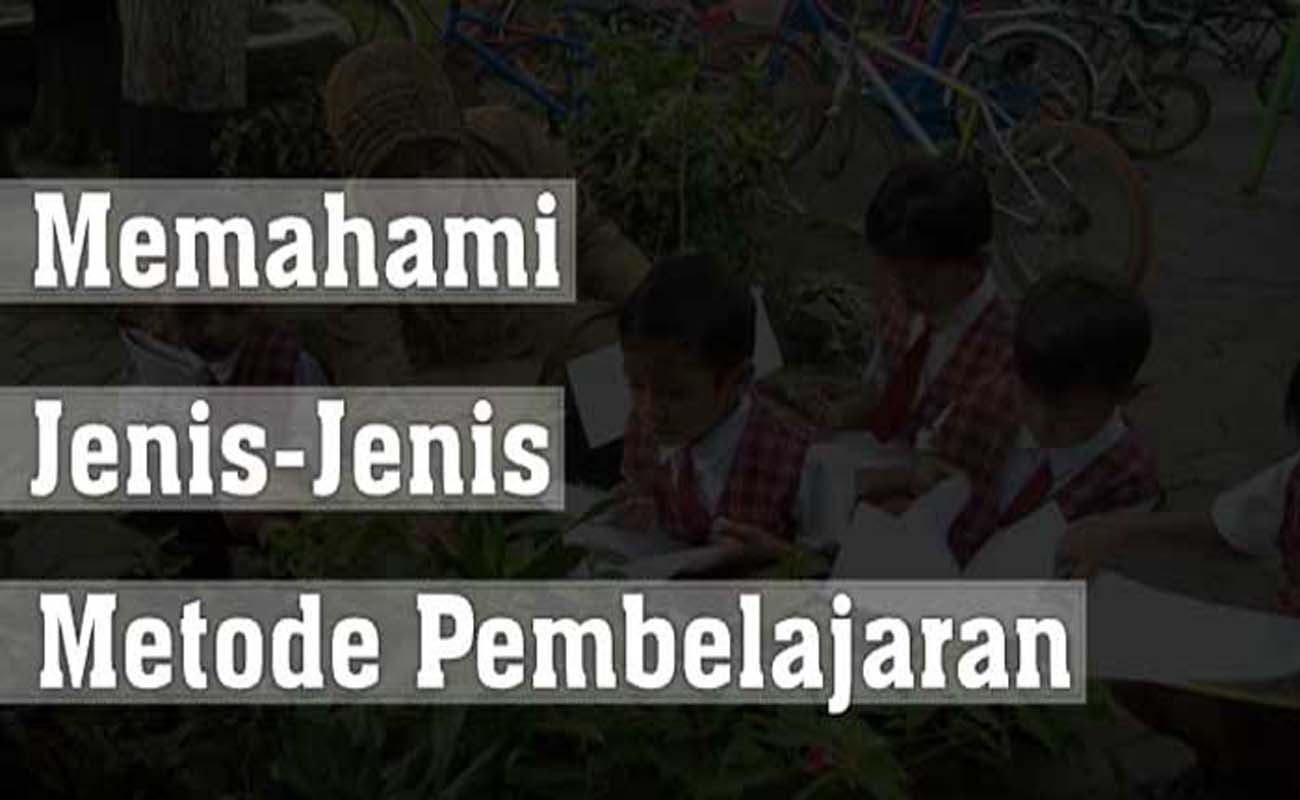 Memahami Jenis Jenis Metode Pembelajaran