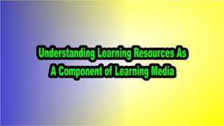 Understanding Learning Resources As A Component of Learning Media