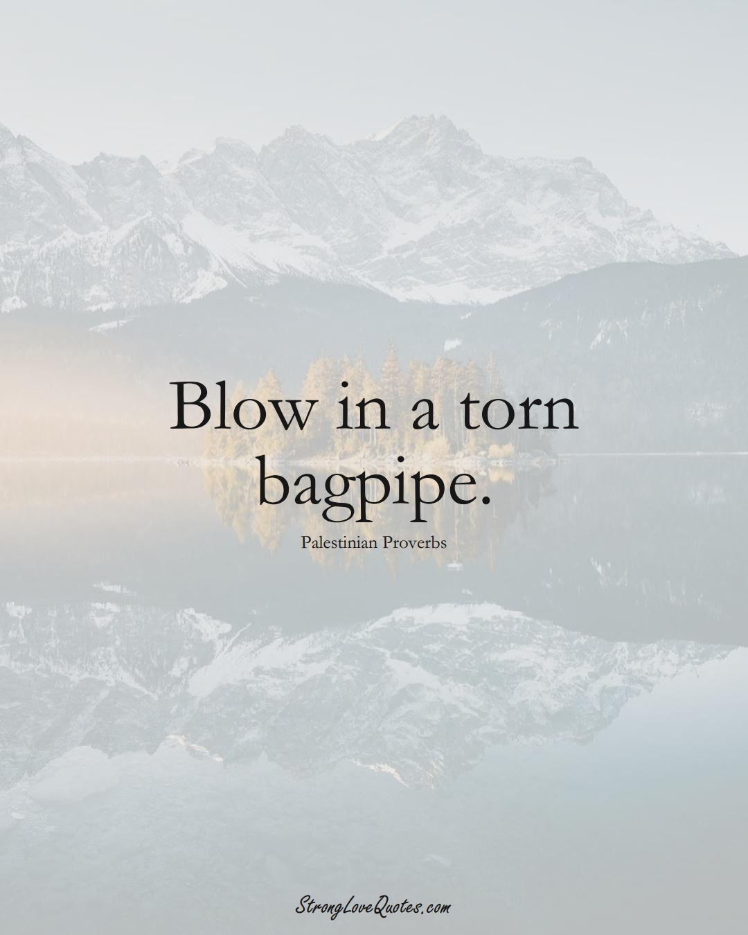 Blow in a torn bagpipe. (Palestinian Sayings);  #MiddleEasternSayings