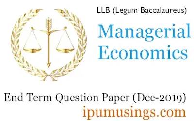 GGSIP University LLB First Semester - Managerial Economics- End Term Paper (Dec 2019)(#ipumusings)(#ggsipu)(#bballb)