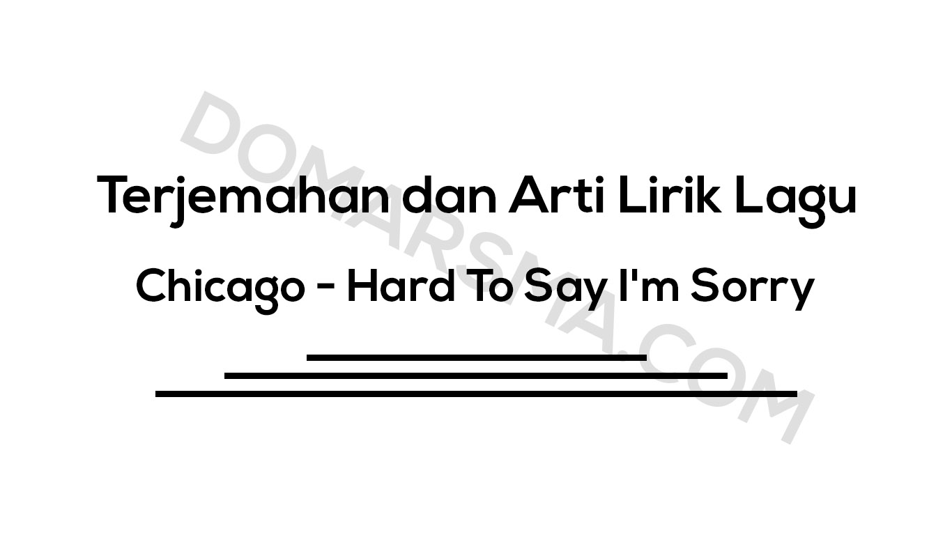 √ Terjemahan Dan Arti Lirik Lagu Chicago - Hard To Say I'm Sorry