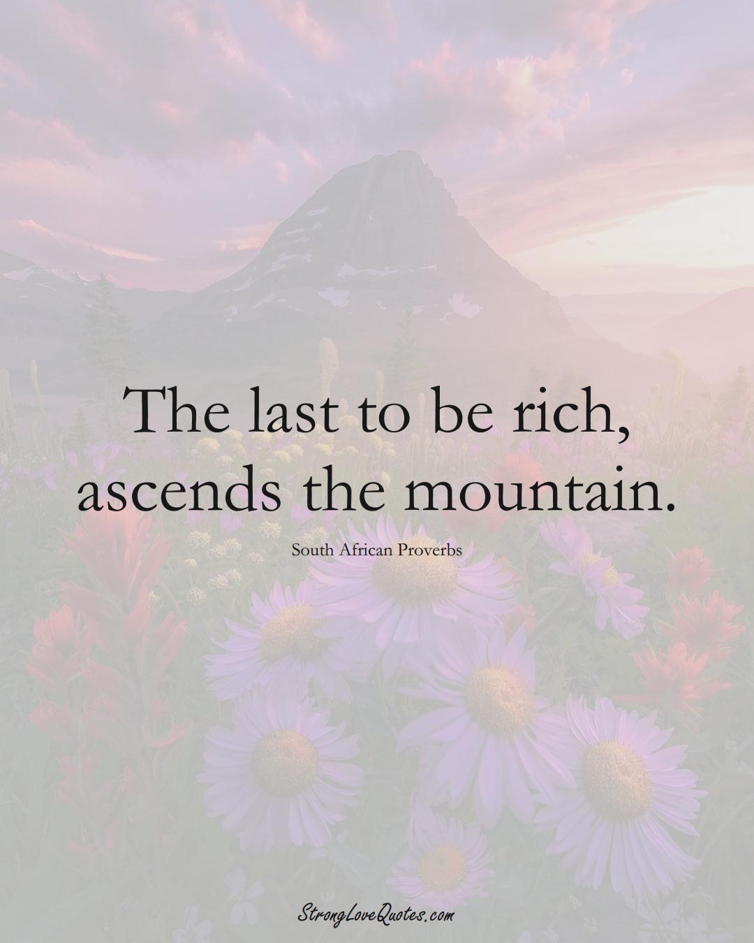 The last to be rich, ascends the mountain. (South African Sayings);  #AfricanSayings