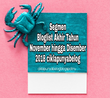 http://ciklapunyabelog.blogspot.com/2018/10/segmen-bloglist-akhir-tahun-november-hingga-disember-2018-ciklapunyabelog.html