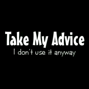 What's the latest advice you heard?