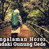 Pengalaman Horor Pendaki Gunung Gede Pengalaman Horor Pendaki Gunung Gede