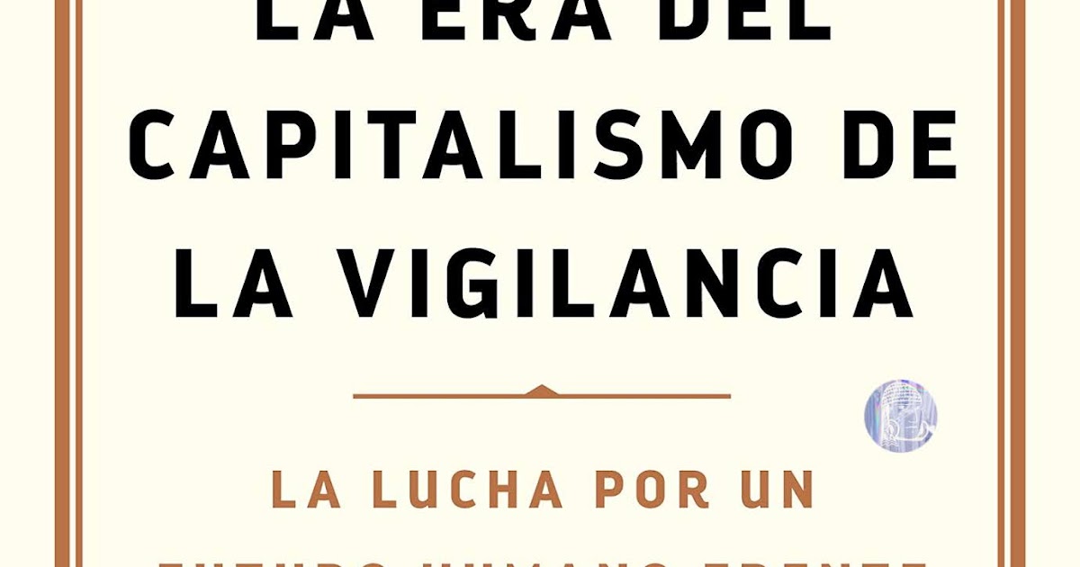 La era del capitalismo de la vigilancia - Shoshana Zuboff