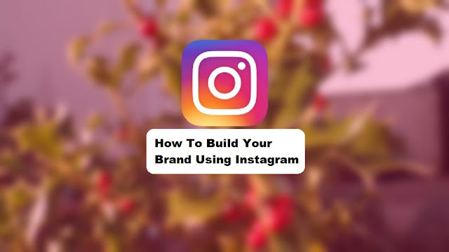 How To Build Your Brand Using Instagram