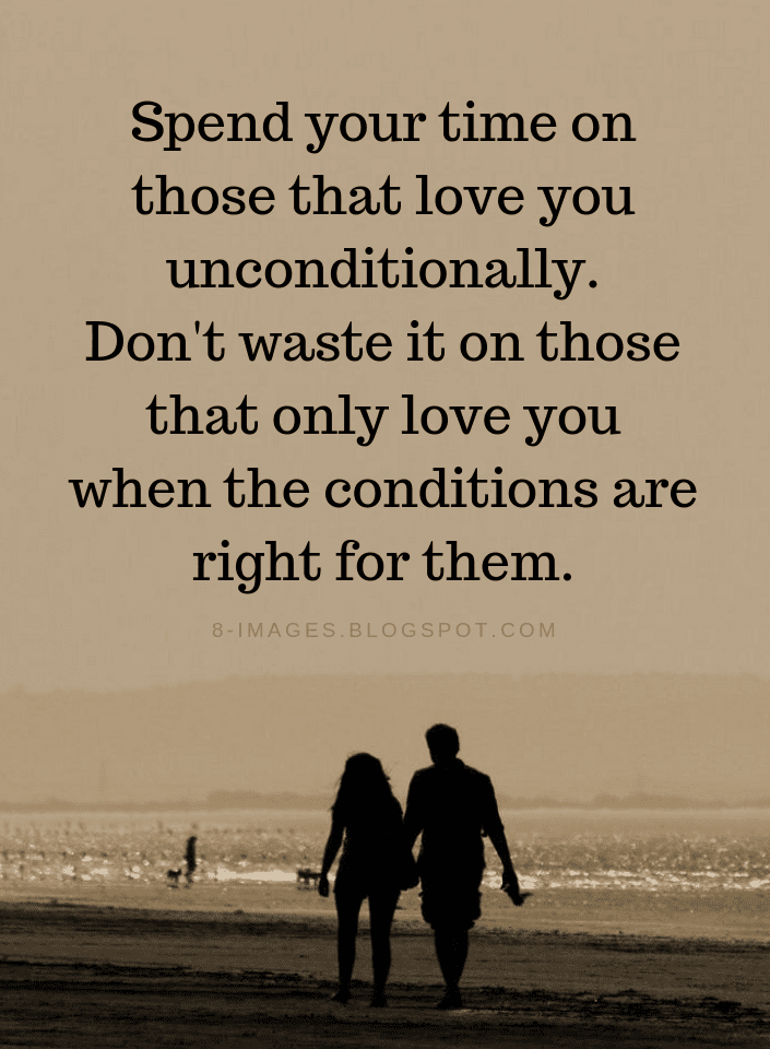 Unconditional Love Quotes, Spend Your Time On Those That Love You Unconditionally Quotes, 