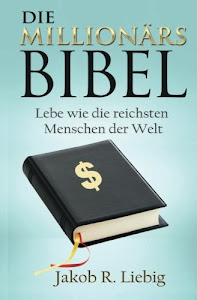 Die Millionärs-Bibel: Lebe wie die reichsten Menschen der Welt
