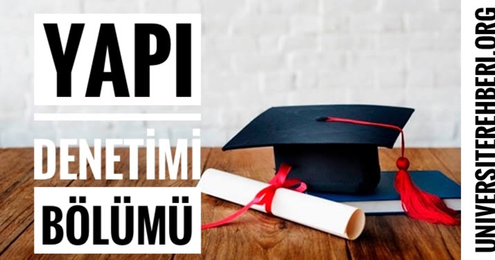 Yapi Denetimi Bolumu Nedir Is Imkanlari Maaslari Universite Bolumleri L Universite Rehberi