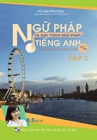 Ngữ Pháp và Giải Thích Ngữ Pháp Tiếng Anh Cơ Bản và Nâng Cao Tập 2 - Vũ Thị Mai Phương