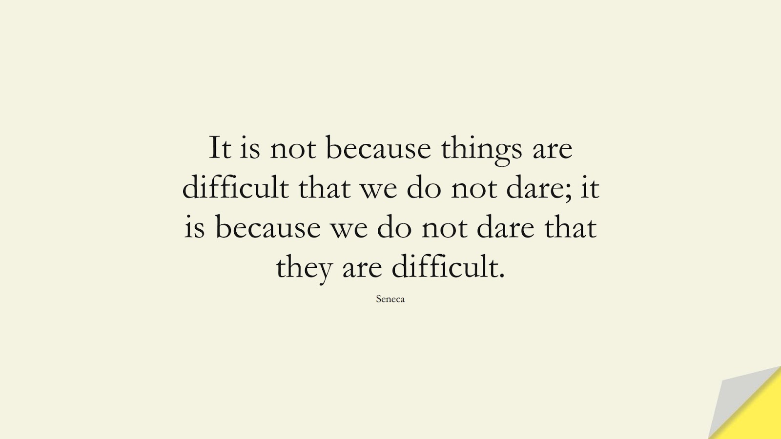 It is not because things are difficult that we do not dare; it is because we do not dare that they are difficult. (Seneca);  #InspirationalQuotes