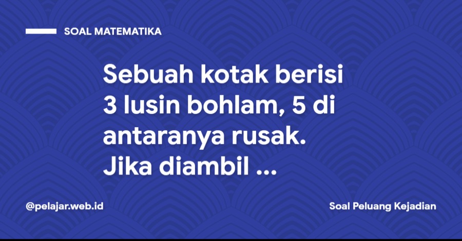 Sebuah kotak berisi 3 lusin bohlam, 5 di antaranya rusak. Sebuah kotak berisi 3 lusin bohlam, 5 di antaranya rusak. Jika diambil dua bohlam sekaligus secara acak, peluang yang terambil kedua bohlam dalam kondisi baik adalah...