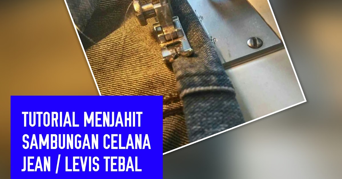Cara Menjahit Sambungan Celana Levis Atau Jean Super Tebal
